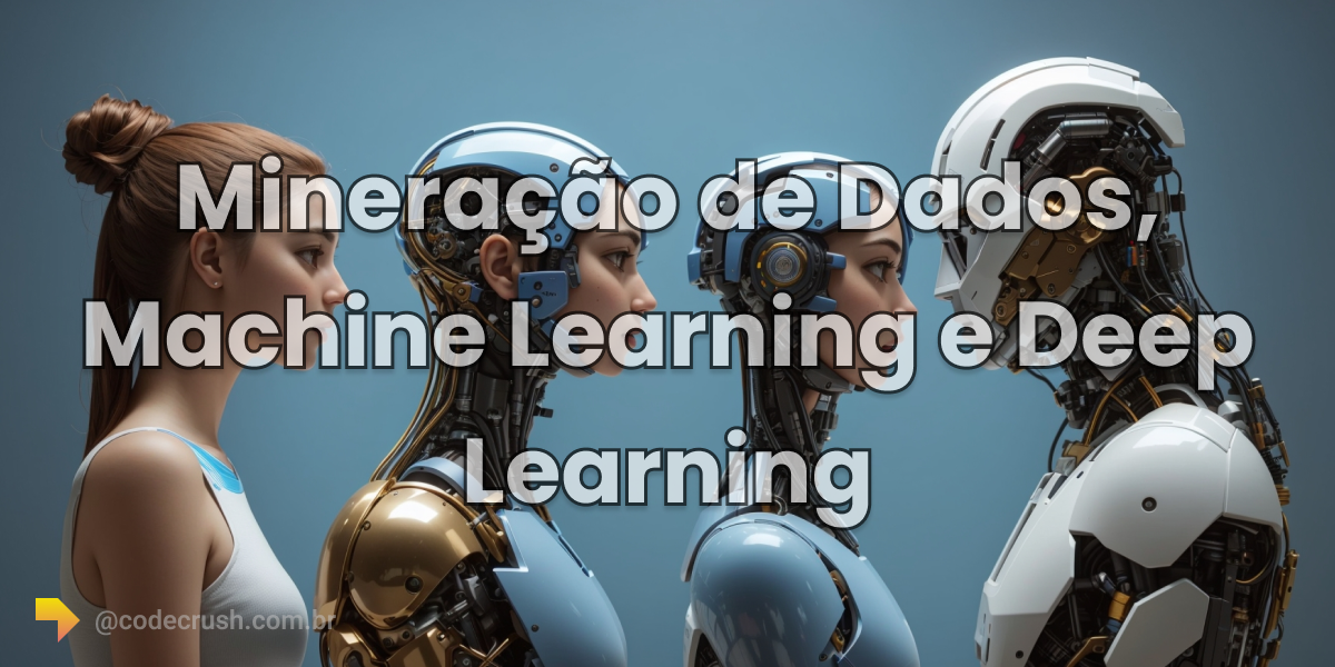 Imagem do artigo: Mineração de Dados, Machine Learning e Deep Learning: Entendendo as Diferenças
